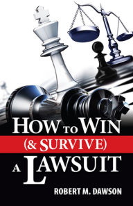 Title: How to Win (& Survive) a Lawsuit, Author: Robert M. Dawson
