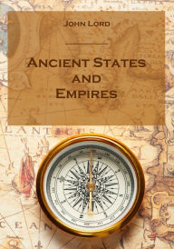 Title: Ancient States and Empires (Illustrated), Author: John Lord