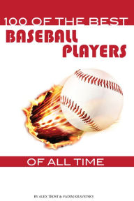 Title: 100 of the Best Baseball Players of All Time, Author: Alex Trostanetskiy