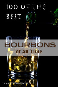 Title: 100 of the Best Bourbons of All Time, Author: Alex Trostanetskiy