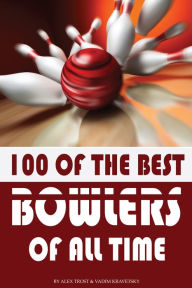 Title: 100 of the Best Bowlers of All Time, Author: Alex Trostanetskiy