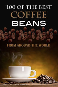 Title: 100 of the Best Coffee Beans From Around the World, Author: Alex Trostanetskiy