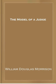 Title: The Model of a Judge, Author: William Douglas Morrison