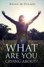 What Are You Crying About? Defeating Grief for Christians (and Other Believers)