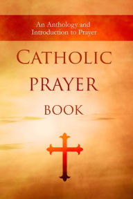 Title: Catholic Prayer Book: An Anthology and Introduction to Prayer, Author: Jeremiah Vallery