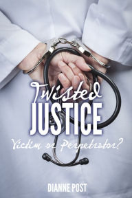 Title: Twisted Justice: Victim or Perpetrator?, Author: Dianne Post