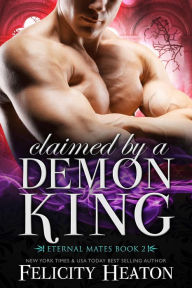Title: Claimed by a Demon King (Eternal Mates Paranormal Romance Series Book 2), Author: Felicity Heaton