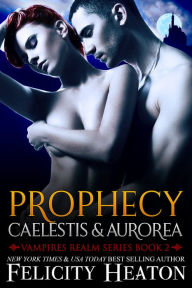 Title: Prophecy: Caelestis and Aurorea (Vampires Realm Romance Series Book 2), Author: Felicity Heaton