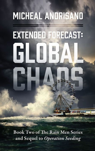 Extended Forecast: Global Chaos: Book Two of The Rain Men Series and Sequel to Operation Seeding