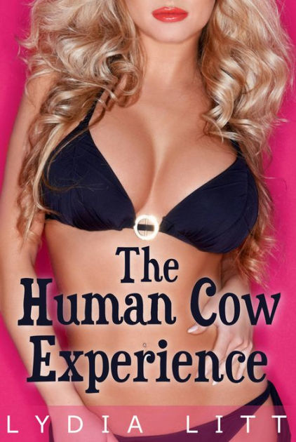 The Human Cow Experience Lactation Sex Fantasy Hucow Milking Erotic Erotica By Lydia Litt