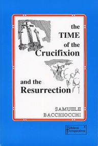 Title: The Time of the Crucifixion and the Resurrection, Author: Samuele Bacchiocchi