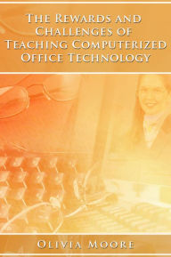 Title: The Rewards and Challenges of Teaching Computerized Office Technology, Author: Olivia Moore