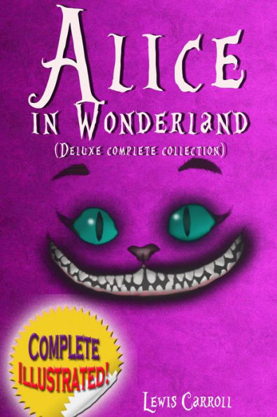 Alice in Wonderland: Deluxe Complete Collection Illustrated Alice's Adventures In Wonderland, Through The Looking Glass, Alice's Adventures Under Ground And The Hunting Of The Snark