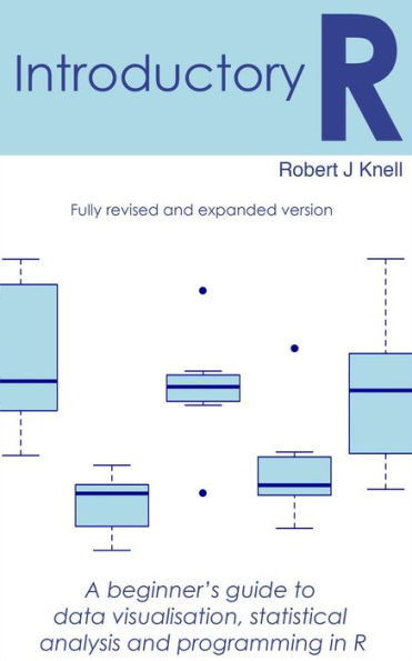Introductory R: A Beginner's Guide to Data Visualisation, Statistical Analysis and Programming in R