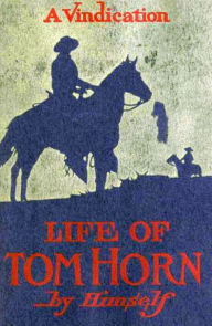 Title: Life of Tom Horn - Government Scout & Interpreter, Author: Tom Horn