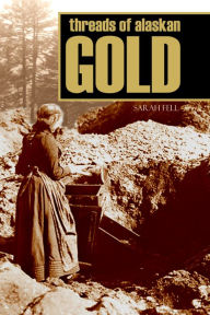 Title: Threads of Alaskan Gold (Expanded, Annotated), Author: Sarah Fell