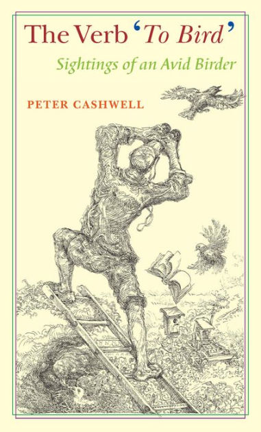 The Verb To Bird Sightings Of An Avid Birder By Peter Cashwell Grant Silverstein Nook Book Ebook Barnes Noble