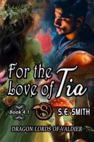 Title: For the Love of Tia: Dragon Lords of Valdier Book 4.1, Author: S. E. Smith