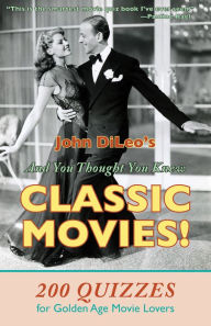 Title: And You Thought You Knew Classic Movies! 200 Quizzes for Golden Age Movie Lovers, Author: John DiLeo