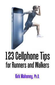 Title: 123 Cellphone Tips for Runners and Walkers, Author: Kirk Mahoney