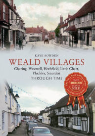 Title: Weald Villages Through Time, Author: Kaye Sowden