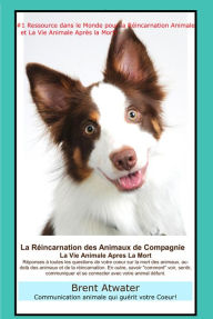 Title: La Réincarnation Animale et La Vie Animale Apres La Mort, Author: Brent Atwater