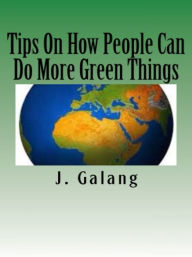 Title: Tips On How People Can Do More Green Things, Author: J. Galang