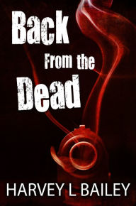 Title: Back From the Dead, Author: Harvey L. Bailey