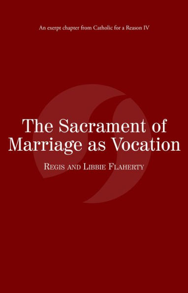 The Sacrament of Marriage as Vocation: Catholic for a Reason IV