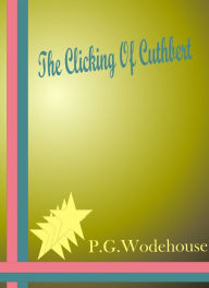 Title: The Clicking of Cuthbert by P. G. Wodehouse, Author: P. G. Wodehouse