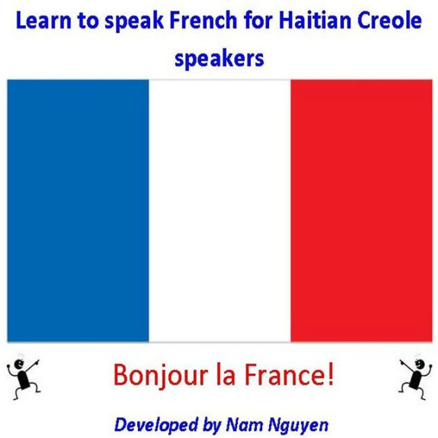 Learn to Speak French for Haitian Creole Speakers by Nam Nguyen eBook