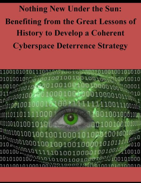 Nothing New Under the Sun: Benefiting from the Great Lessons of History to Develop a Coherent Cyberspace Deterrence Strategy