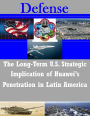 The Long-Term U.S. Strategic Implications of Huawei's Penetration in Latin America