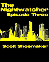 Title: TheNightwatcher: Episode Three, Author: Scott Shoemaker