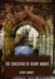 The Education of Henry Adams (Illustrated)