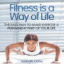 Fitness is a Way of Life - The Easy Way to Make Exercise a Permanent Part of your Life