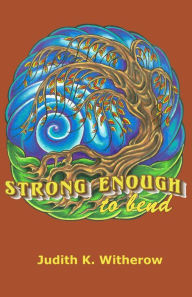 Title: Strong Enough To Bend, Author: Judith K. Witherow