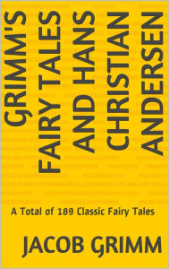Title: Grimm's Fairy Tales and Hans Christian Andersen (189 Fairy Tales), Author: Jacob Grimm