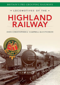 Title: Locomotives of the Highland Railway, Author: John Christopher