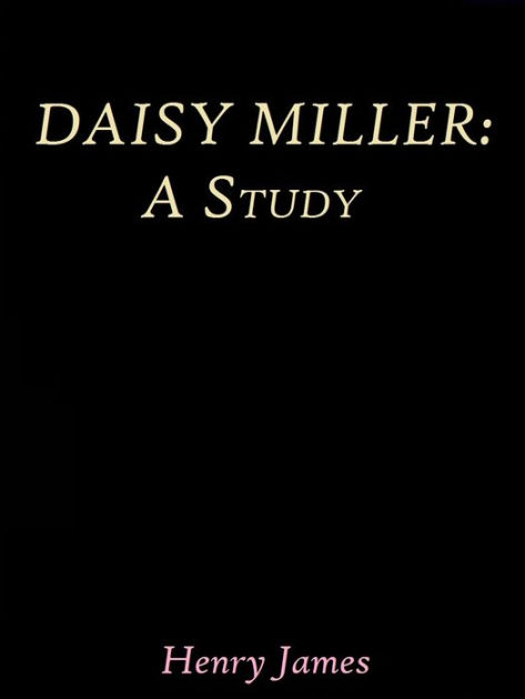 an analysis of the book daisy miller by henry james The two daisy millers of henry james: human becomes symbol in the later aestheticist revisions daisy miller by henry james 126 pp penguin classics, penguin books (london. an analysis of the book daisy miller by henry james The two daisy millers of henry james: human becomes symbol in the later aestheticist revisions daisy miller by henry james 126 pp penguin classics, penguin books (london.