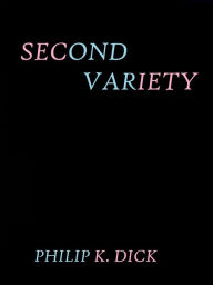 Title: Second Variety by Philip K. Dick, Author: Philip K. Dick