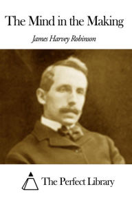 Title: The Mind in the Making, Author: James Harvey Robinson