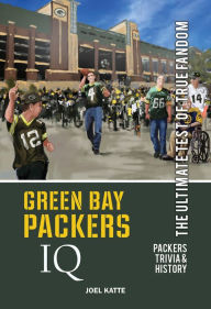 Title: Green Bay Packers IQ: The Ultimate Test of True Fandom, Author: Joel Katte