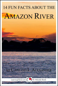 Title: 14 Fun Facts About the Amazon River, Author: Caitlind Alexander