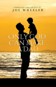 Title: Only God Can Make A Dad, Author: Joe Wheeler