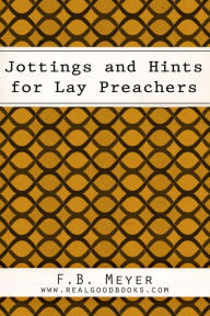 Title: Jottings and Hints for Lay Preachers, Author: F. B. (Frederick Brotherton) Meyer