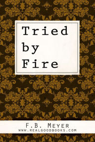 Title: Tried by Fire: Expositions of the First Epistle of Peter, Author: F. B. (Frederick Brotherton) Meyer