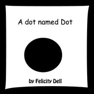 Title: A dot named Dot, Author: Felicity Dell