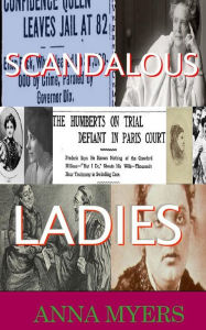 Title: SCANDALOUS LADIES, Author: ANNA MYERS