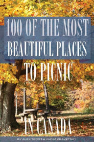 Title: 100 of the Most Beautiful Places to Picnic In Canada, Author: Alex Trostanetskiy
